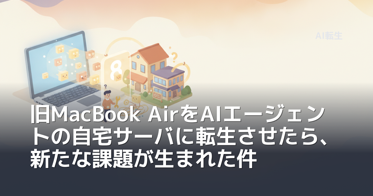 旧MacBook AirをAIエージェントの自宅サーバに転生させたら、新たな課題が生まれた件