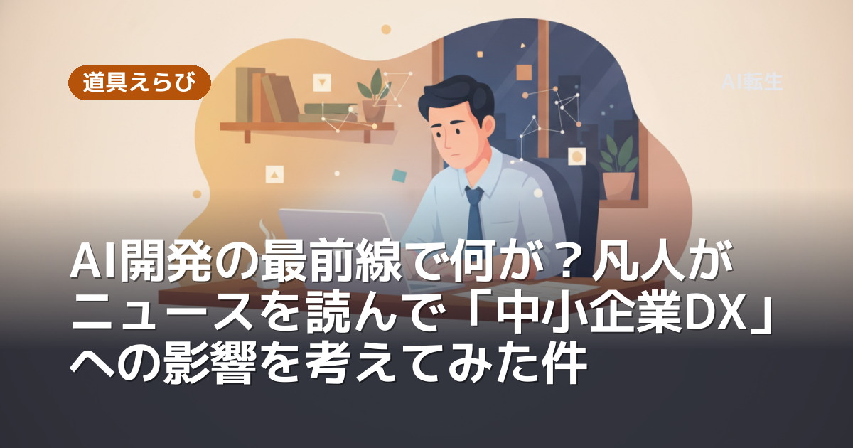 AI開発の最前線で何が？凡人がニュースを読んで「中小企業DX」への影響を考えてみた件